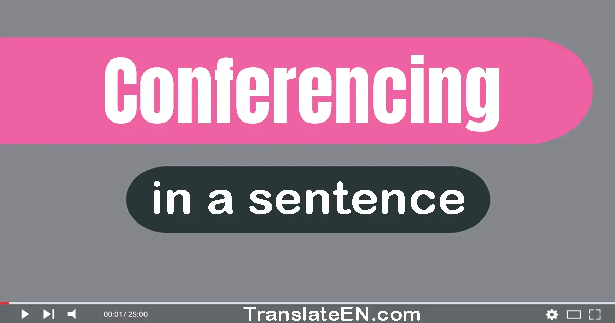 Use "conferencing" in a sentence | "conferencing" sentence examples