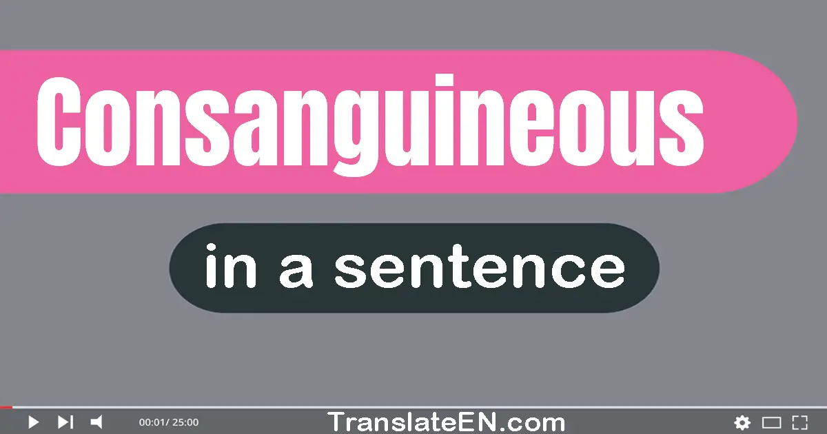 Use "consanguineous" in a sentence | "consanguineous" sentence examples