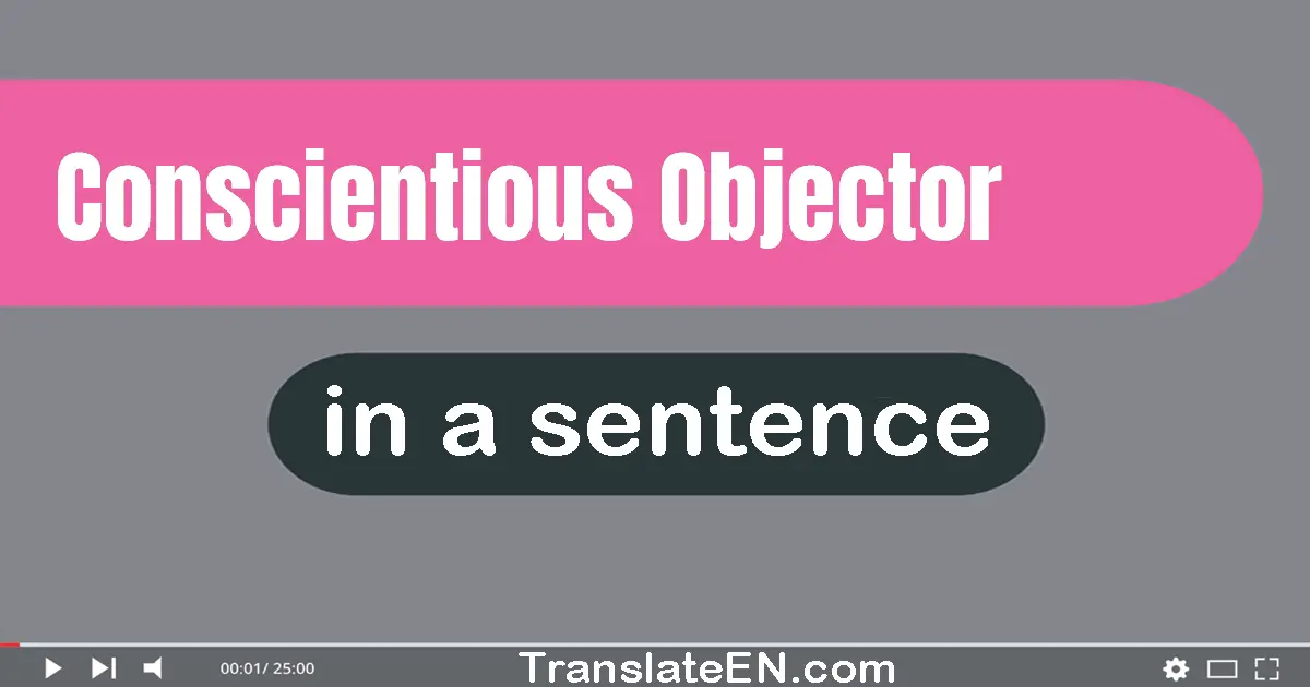 Use "conscientious objector" in a sentence | "conscientious objector" sentence examples