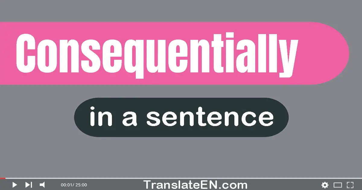 Use "consequentially" in a sentence | "consequentially" sentence examples