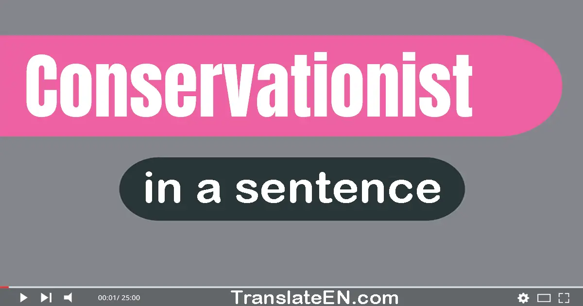 Use "conservationist" in a sentence | "conservationist" sentence examples