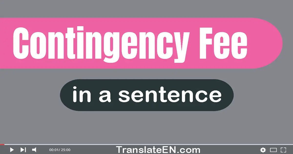 Use "contingency fee" in a sentence | "contingency fee" sentence examples