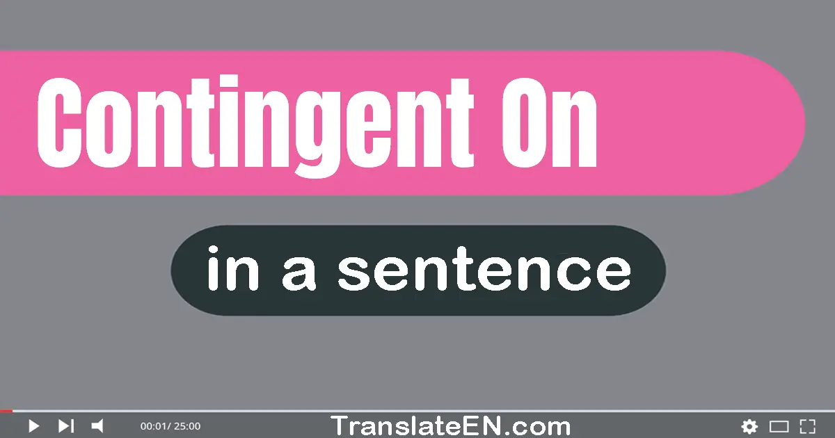 Use "contingent on" in a sentence | "contingent on" sentence examples