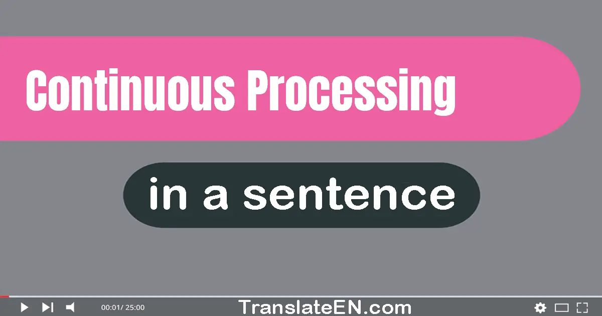 Use "continuous processing" in a sentence | "continuous processing" sentence examples