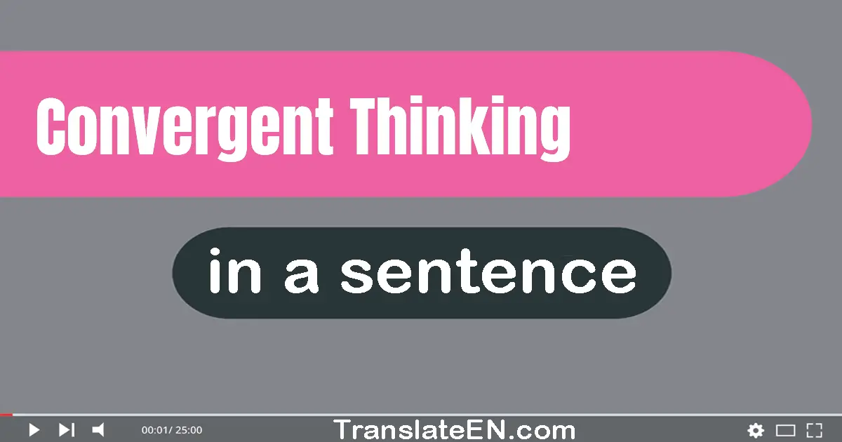 Convergent Thinking in a sentence