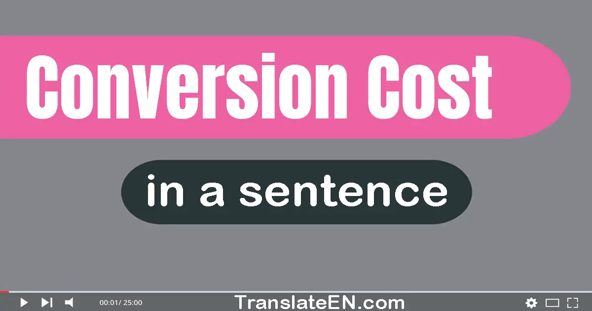 Conversion Cost in a sentence