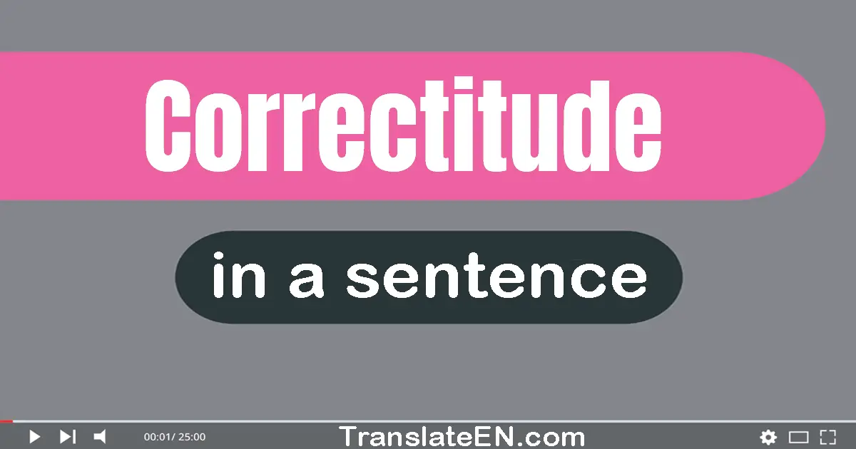 Use "correctitude" in a sentence | "correctitude" sentence examples