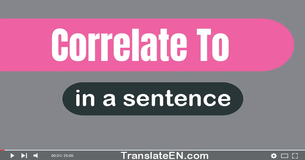 Use "correlate to" in a sentence | "correlate to" sentence examples