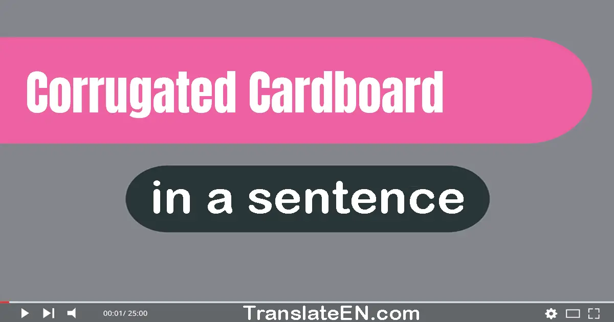 Use "corrugated cardboard" in a sentence | "corrugated cardboard" sentence examples