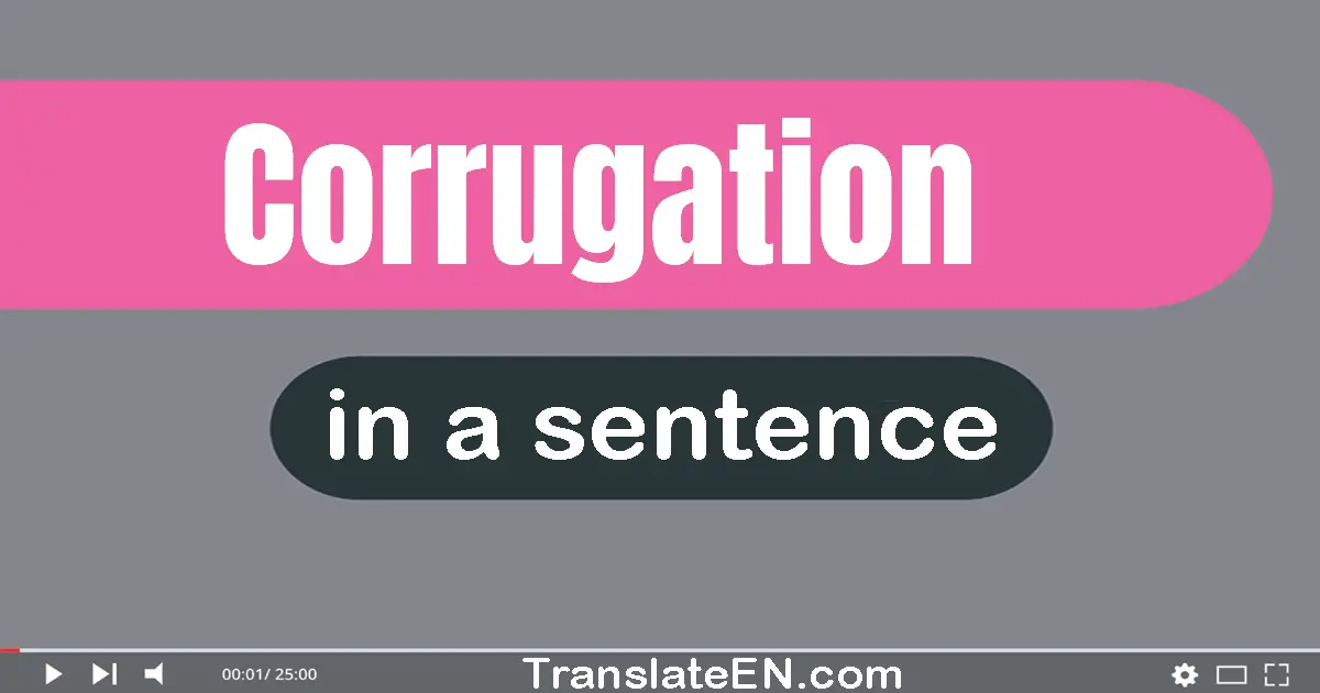 Use "corrugation" in a sentence | "corrugation" sentence examples
