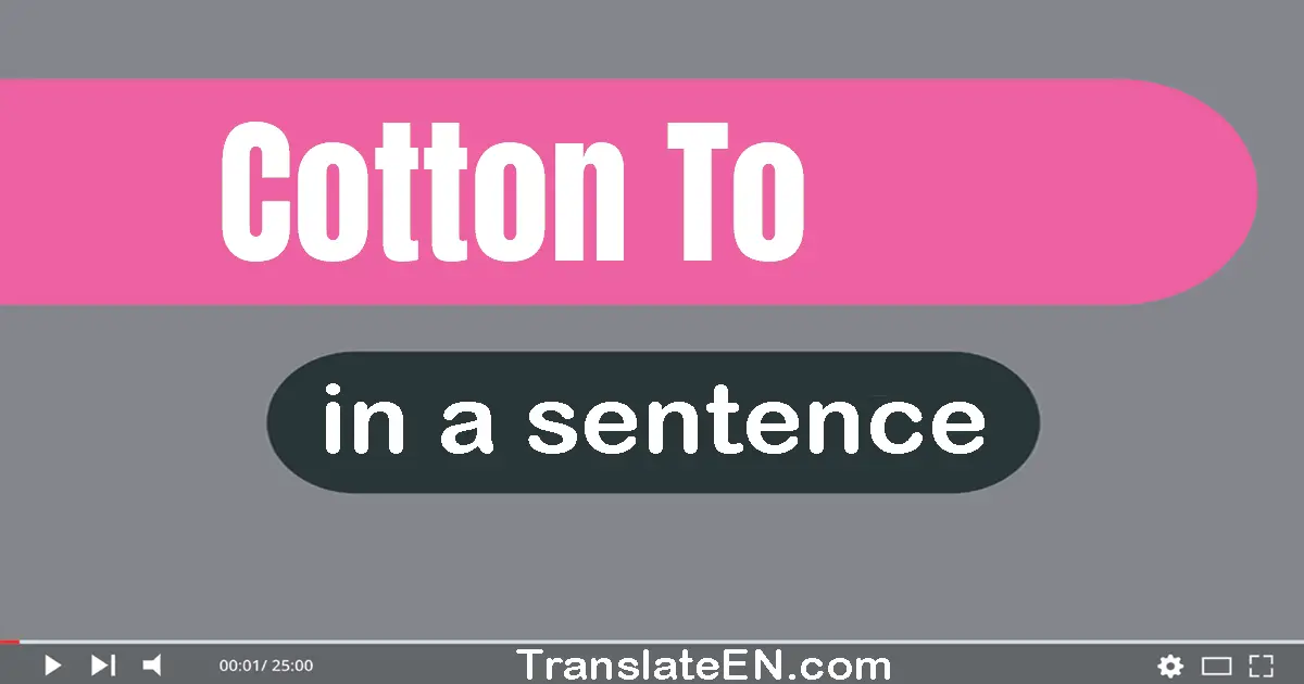 Cotton To in a sentence