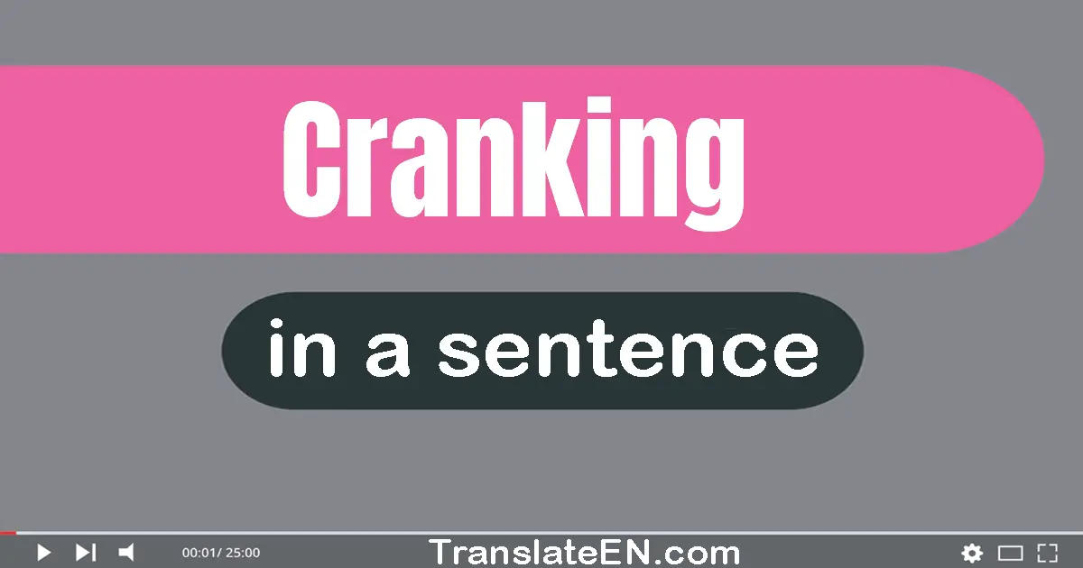 Use "cranking" in a sentence | "cranking" sentence examples