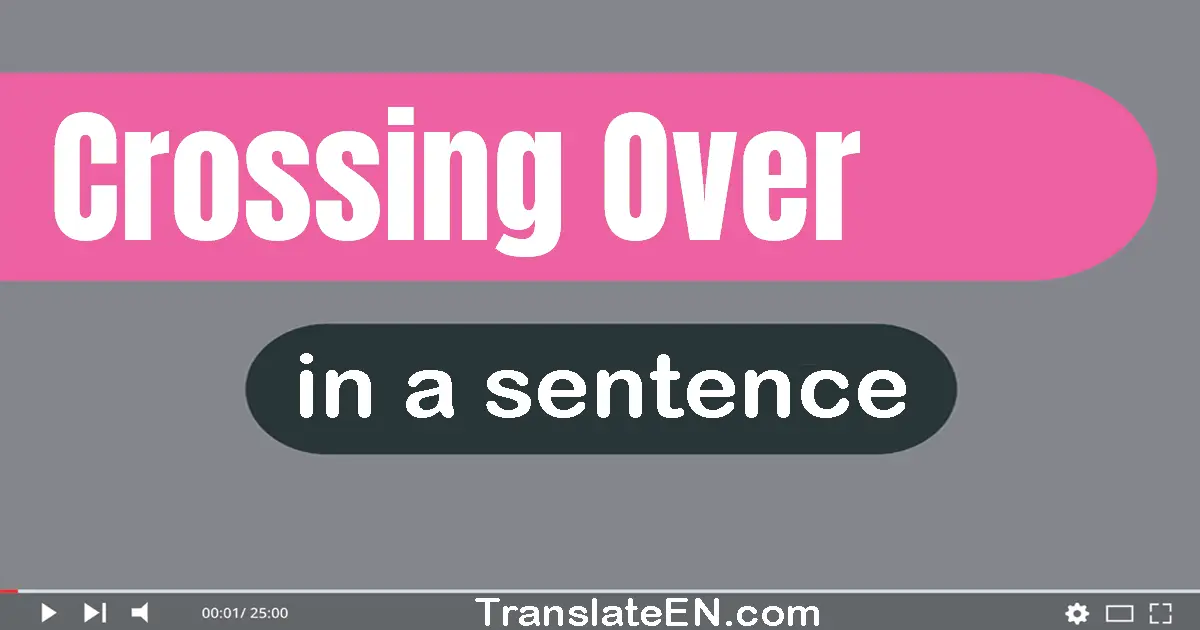 Use "crossing over" in a sentence | "crossing over" sentence examples