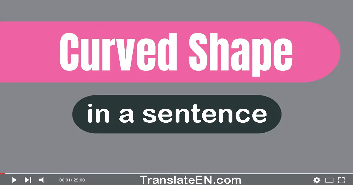 Use "curved shape" in a sentence | "curved shape" sentence examples
