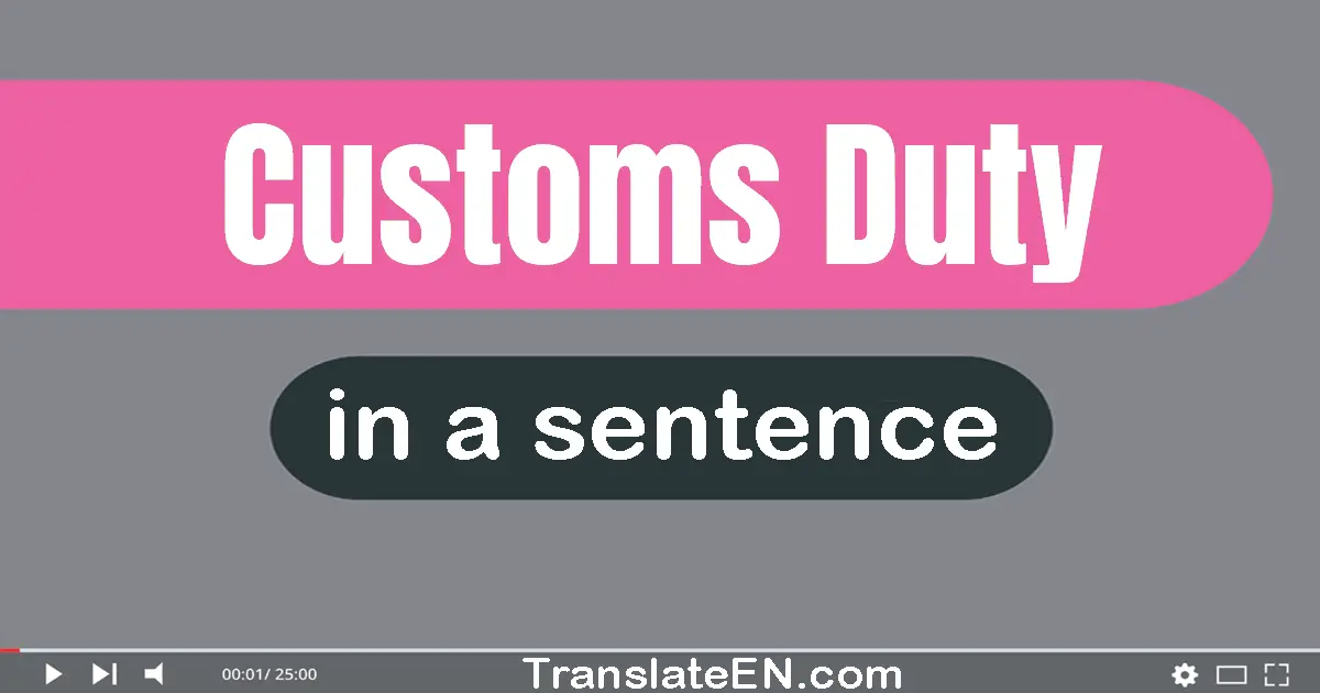 Use "customs duty" in a sentence | "customs duty" sentence examples