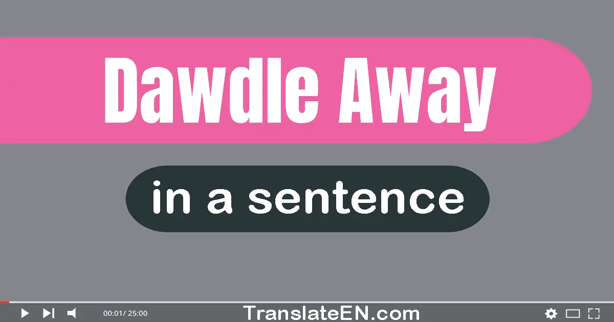 Dawdle Away in a sentence