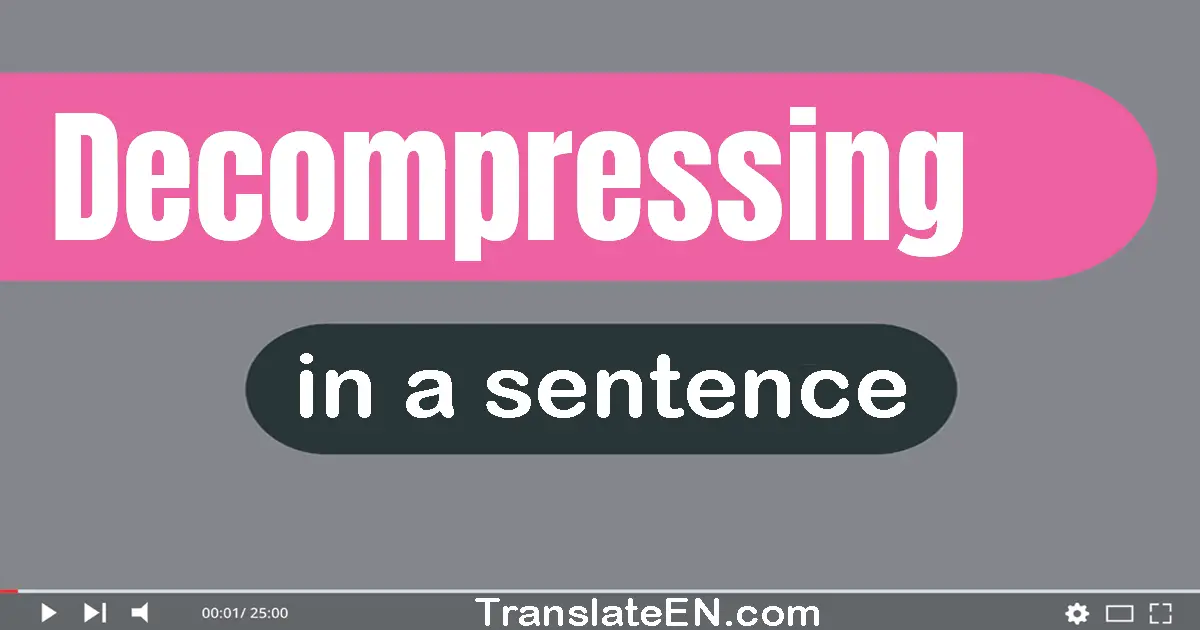 Use "decompressing" in a sentence | "decompressing" sentence examples