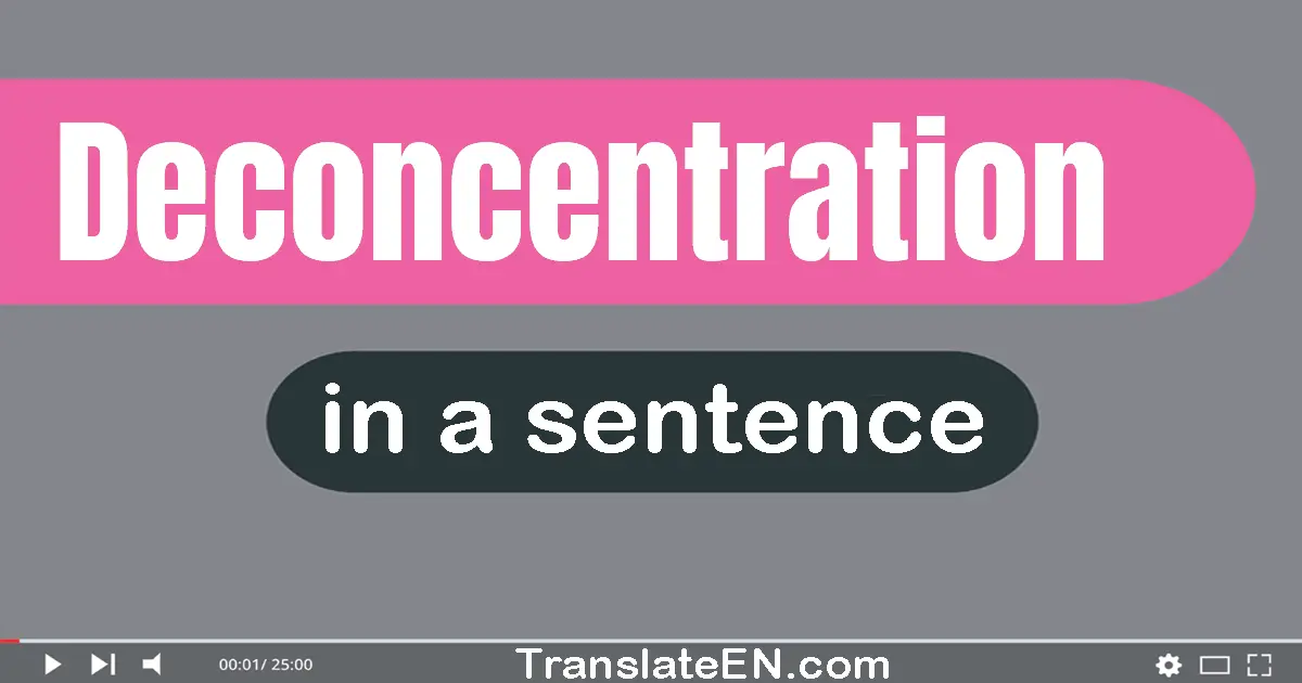 Use "deconcentration" in a sentence | "deconcentration" sentence examples