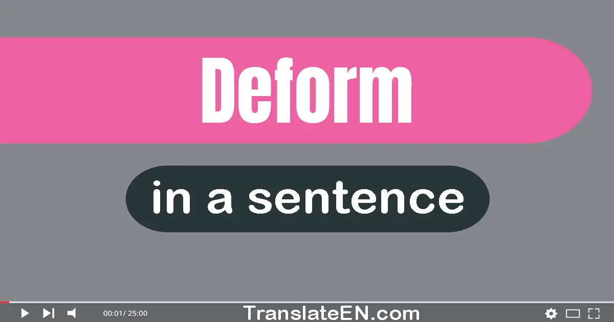 Use "deform" in a sentence | "deform" sentence examples