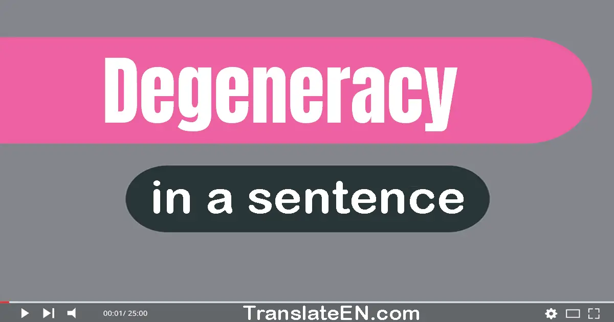 Use "degeneracy" in a sentence | "degeneracy" sentence examples