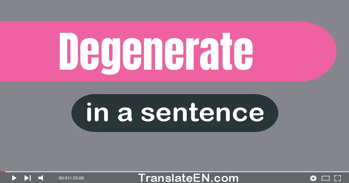 Use "degenerate" in a sentence | "degenerate" sentence examples