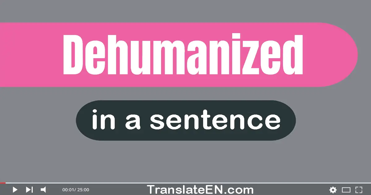 Dehumanized in a sentence