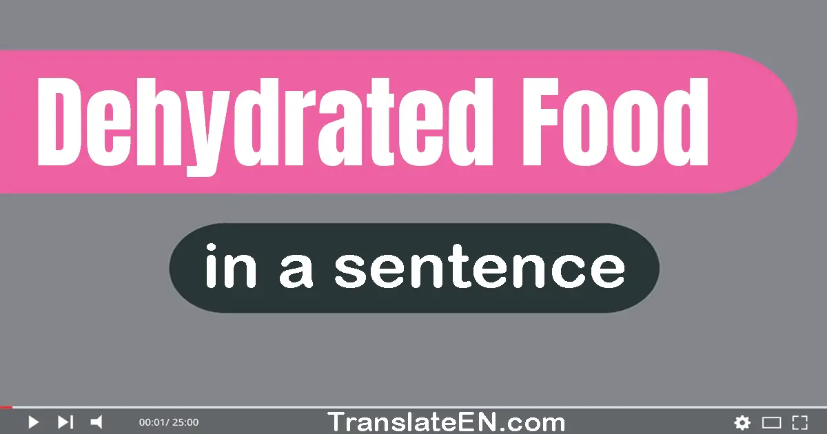 Use "dehydrated food" in a sentence | "dehydrated food" sentence examples