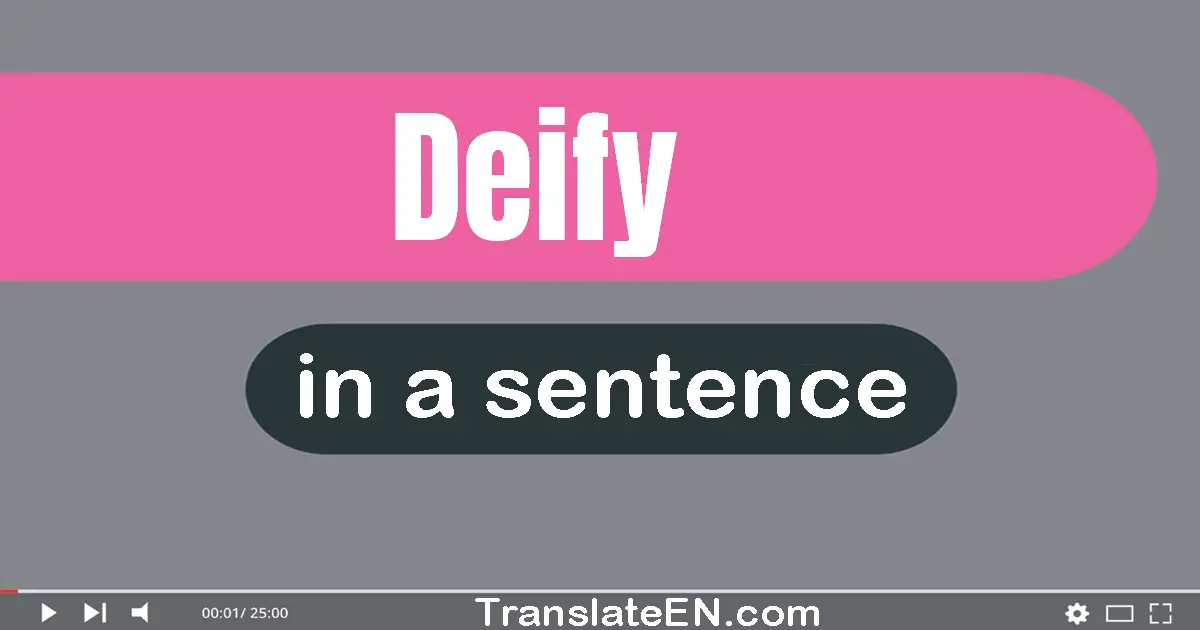 Use "deify" in a sentence | "deify" sentence examples