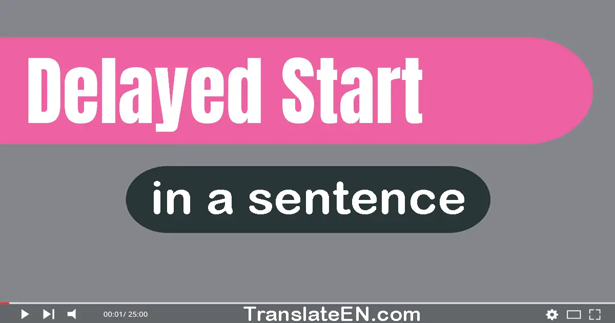 Use "delayed start" in a sentence | "delayed start" sentence examples