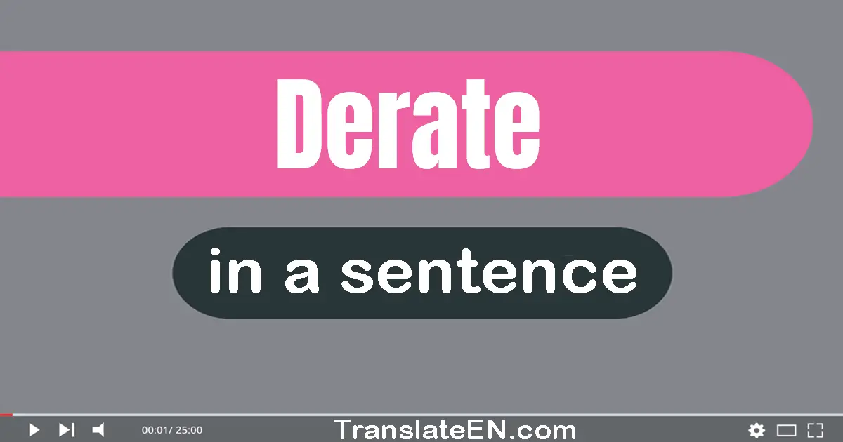 Use "derate" in a sentence | "derate" sentence examples