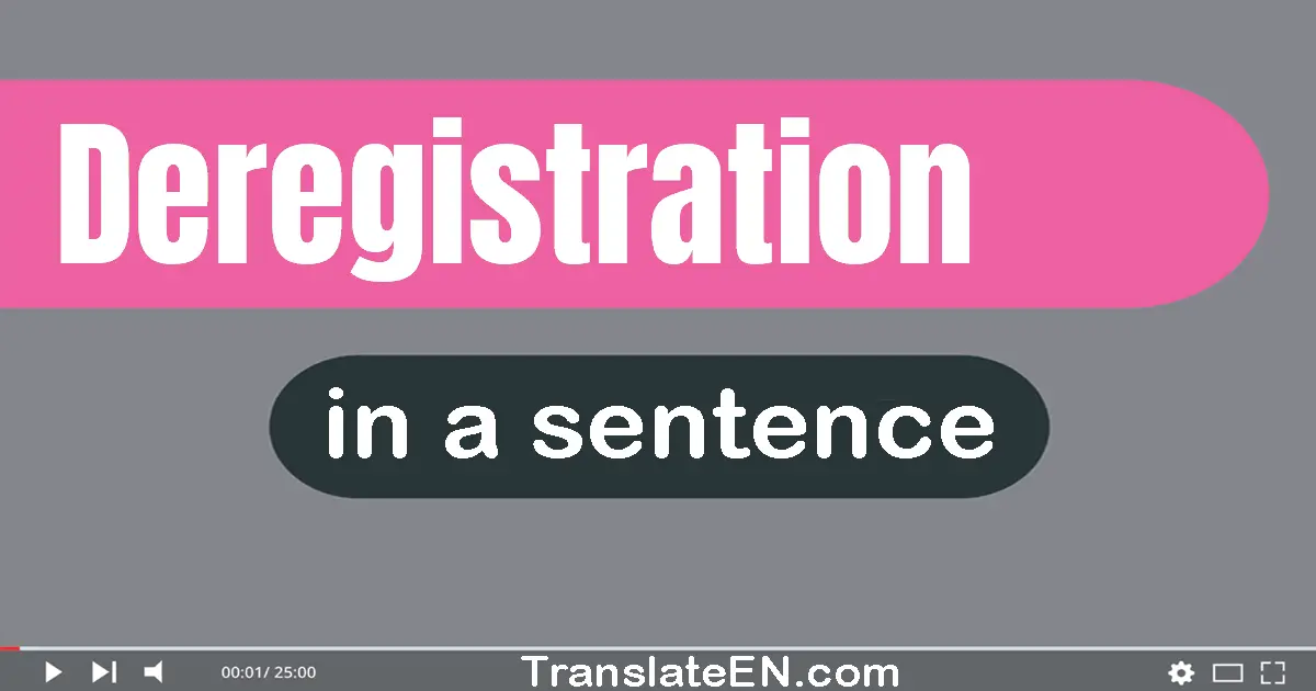 Use "deregistration" in a sentence | "deregistration" sentence examples