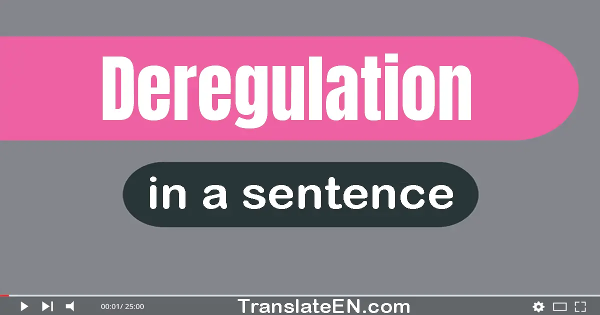 Use "deregulation" in a sentence | "deregulation" sentence examples