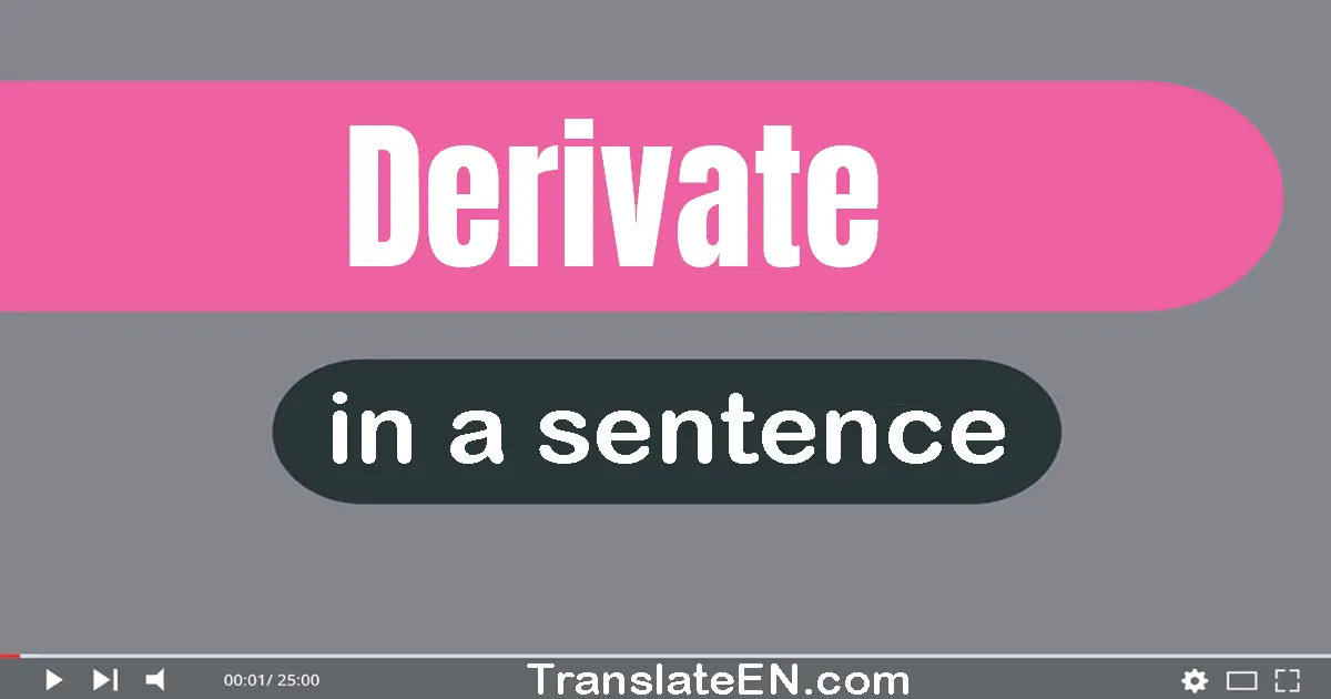 Use "derivate" in a sentence | "derivate" sentence examples