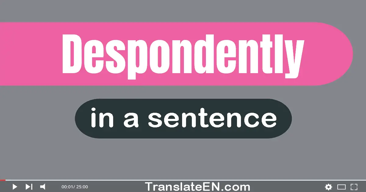 Despondently in a sentence