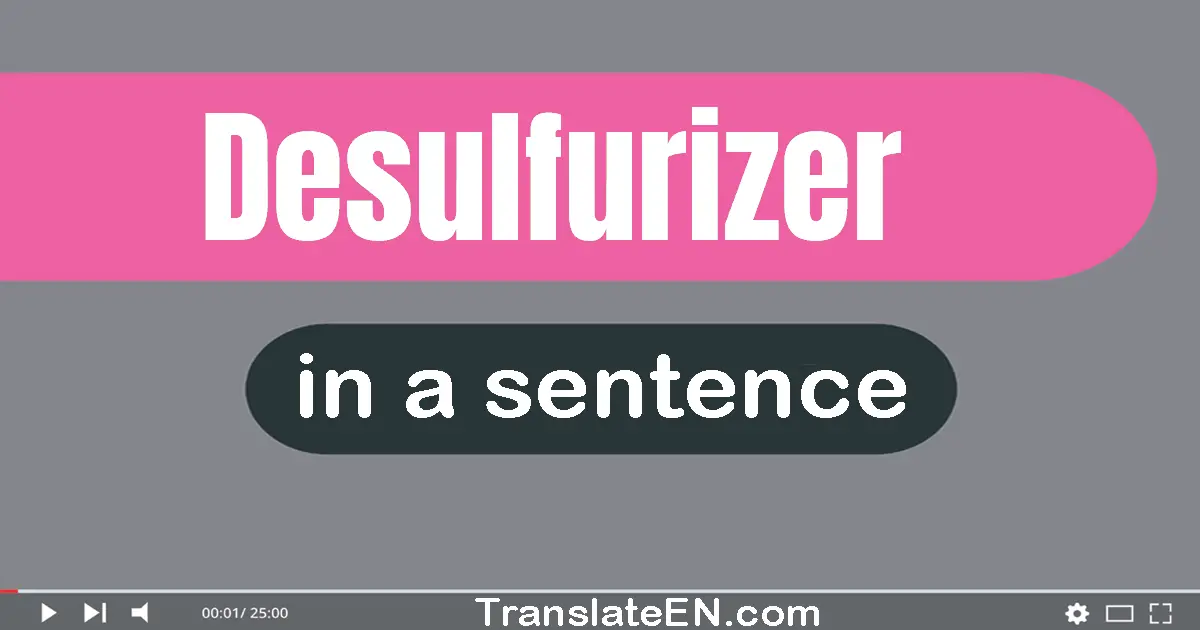 Use "desulfurizer" in a sentence | "desulfurizer" sentence examples