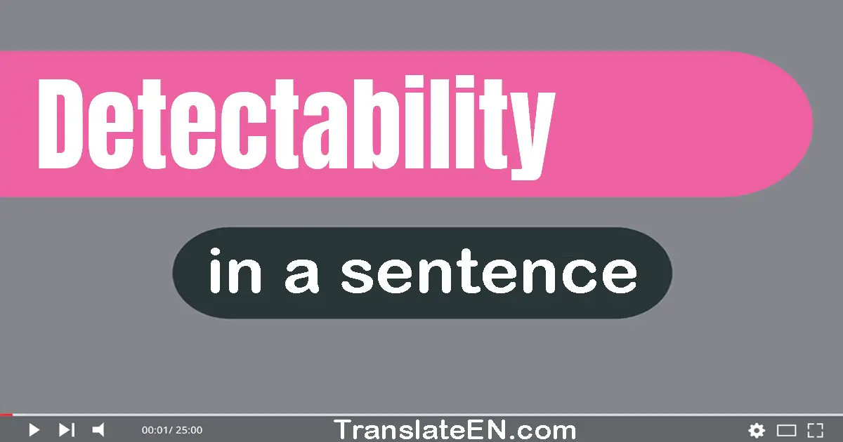 Use "detectability" in a sentence | "detectability" sentence examples