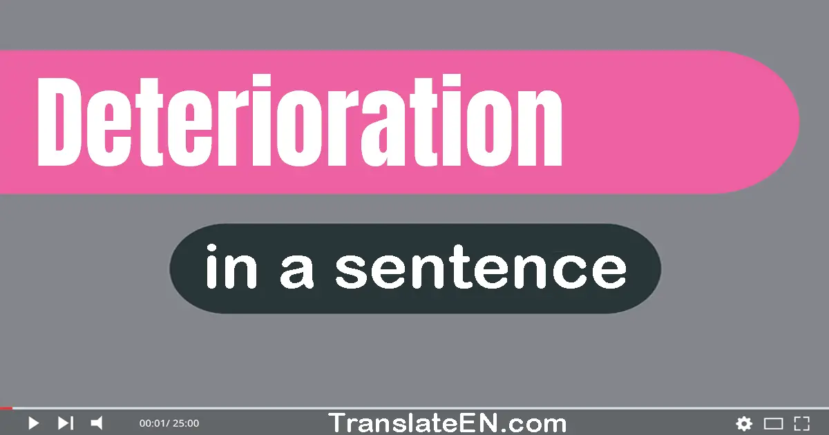 Use "deterioration" in a sentence | "deterioration" sentence examples