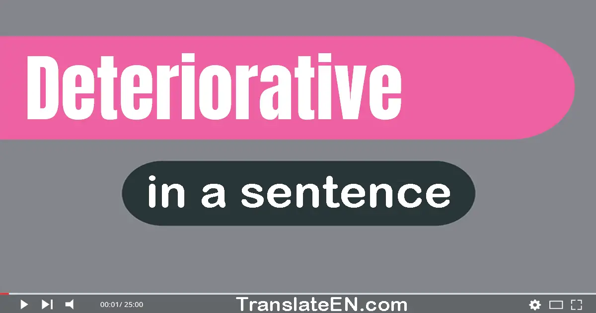 Use "deteriorative" in a sentence | "deteriorative" sentence examples