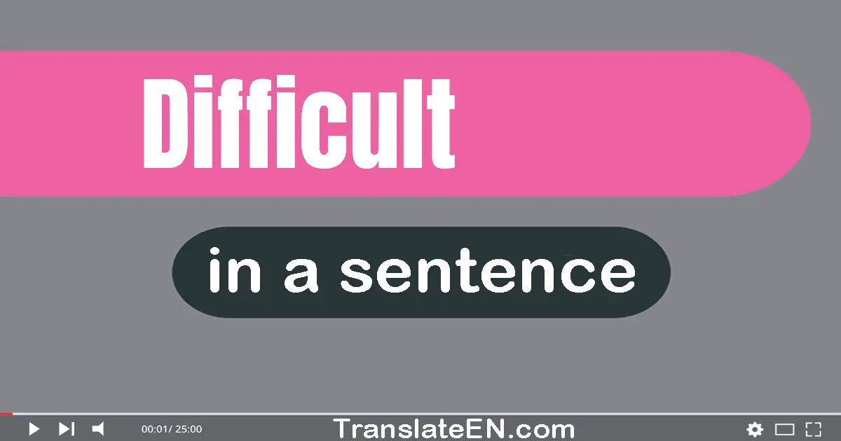 Use "difficult" in a sentence | "difficult" sentence examples