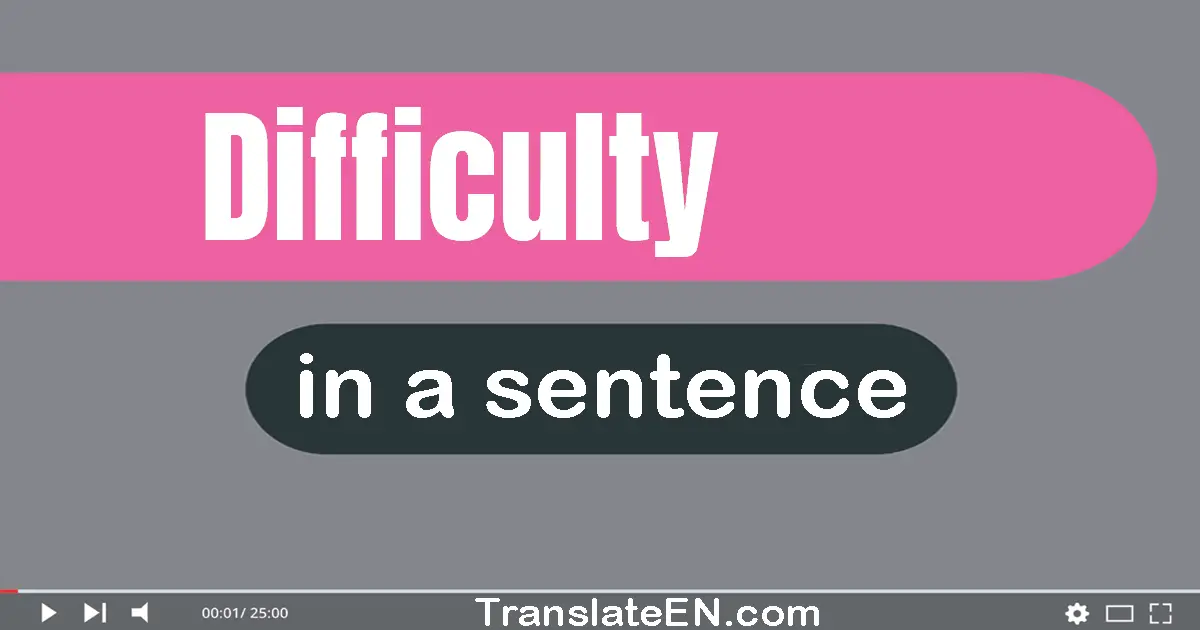 Use "difficulty" in a sentence | "difficulty" sentence examples