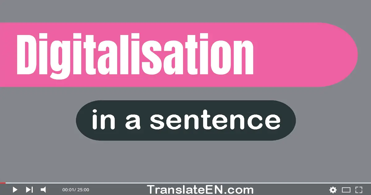 Use "digitalisation" in a sentence | "digitalisation" sentence examples