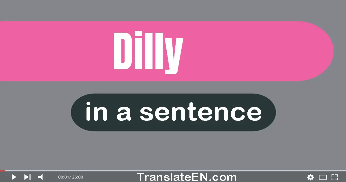 Use "dilly" in a sentence | "dilly" sentence examples
