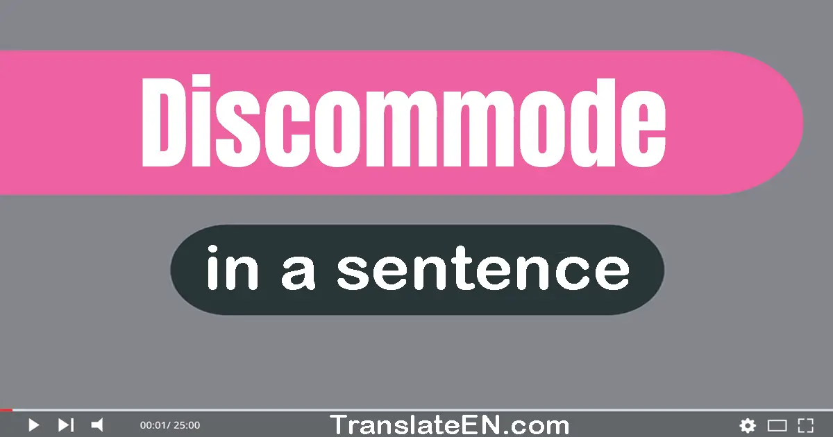 Discommode in a sentence