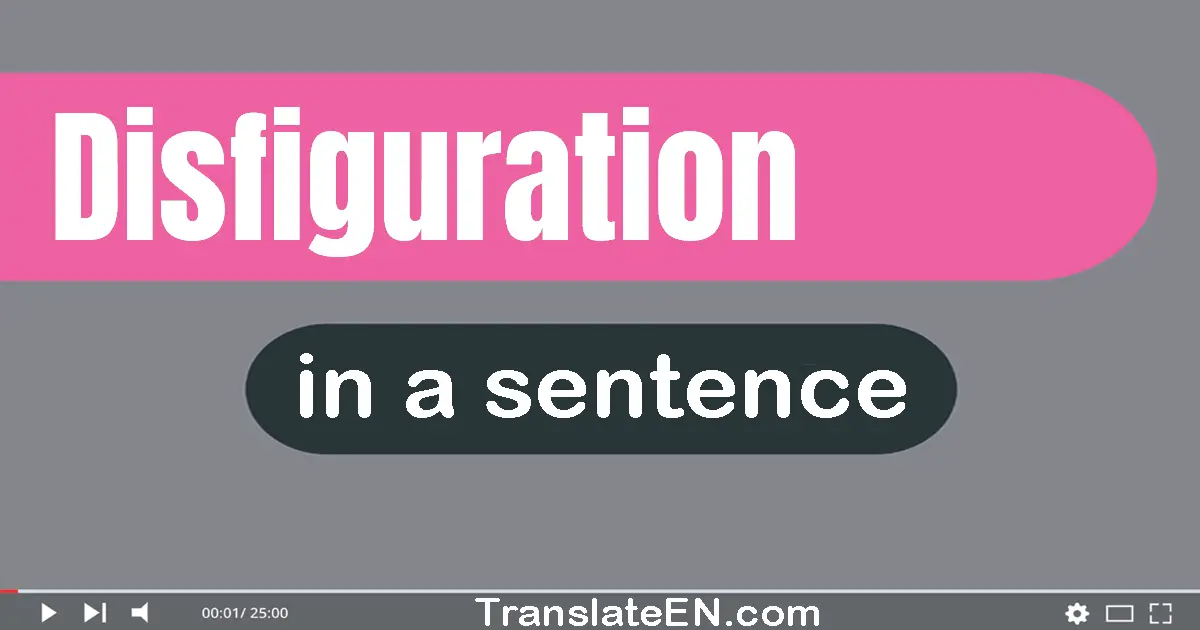 Disfiguration in a sentence