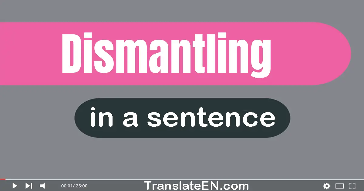 Dismantling in a sentence