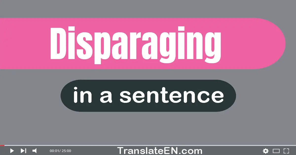 Use "disparaging" in a sentence | "disparaging" sentence examples