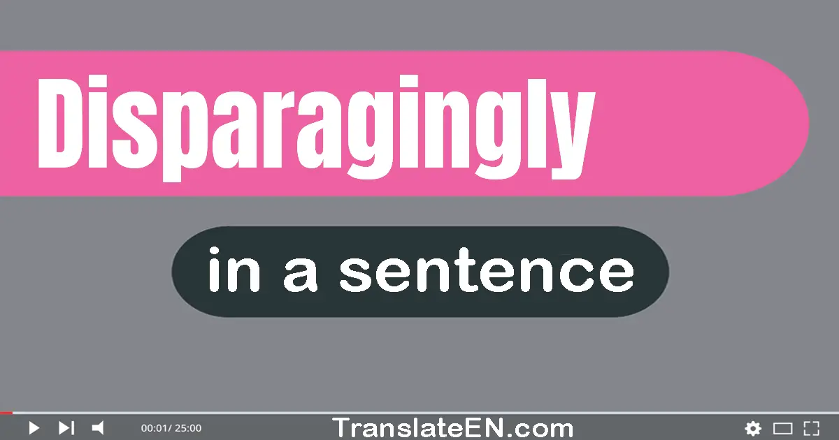 Use "disparagingly" in a sentence | "disparagingly" sentence examples