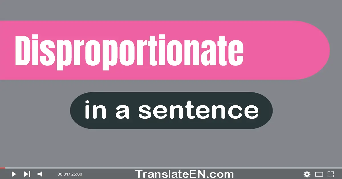 Disproportionate in a sentence