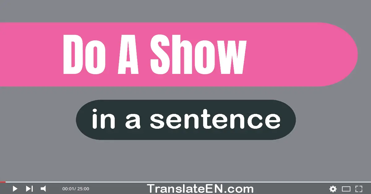 Do A Show in a sentence