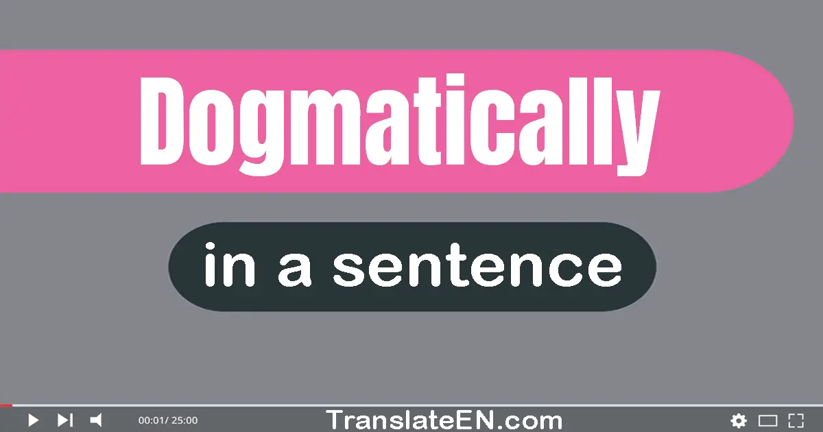 Dogmatically in a sentence